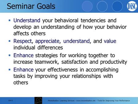 Moonshadow Learning Services - www.moonshadow.net - Tools for Improving Your Performance Seminar Goals  Understand your behavioral tendencies and develop.