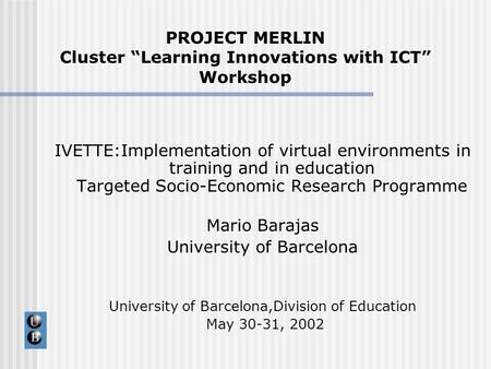 IVETTE:Implementation of virtual environments in training and in education Targeted Socio-Economic Research Programme Mario Barajas University of Barcelona.