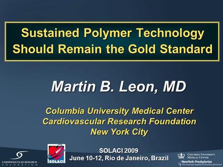 Martin B. Leon, MD Columbia University Medical Center Cardiovascular Research Foundation New York City SOLACI 2009 June 10-12, Rio de Janeiro, Brazil Sustained.