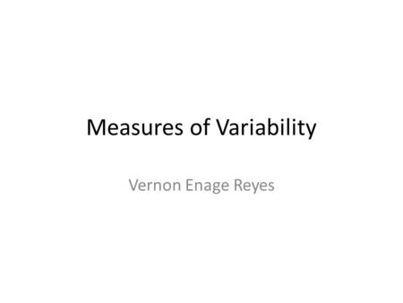 Measures of Variability Vernon Enage Reyes. Review Measures of central tendency 1.Mean 2.Median 3.Mode However, measures of central tendency shows an.