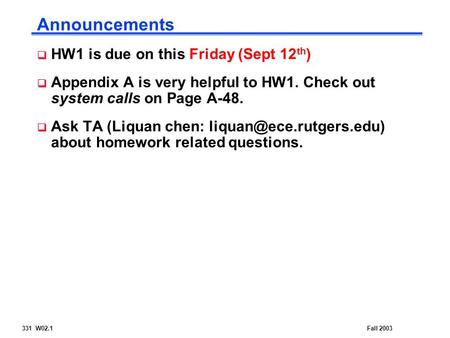 331 W02.1Fall 2003 Announcements  HW1 is due on this Friday (Sept 12 th )  Appendix A is very helpful to HW1. Check out system calls on Page A-48. 