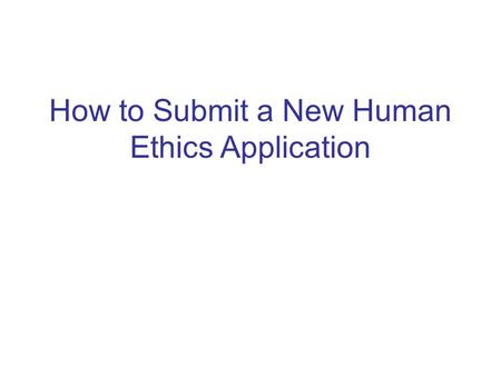 How to Submit a New Human Ethics Application. Click to create a new Human Ethics application for a brand new study.