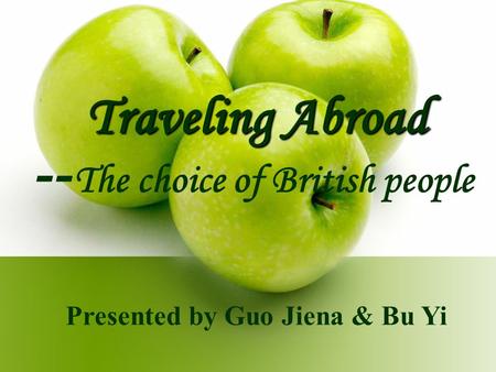 Traveling Abroad -- The choice of British people Presented by Guo Jiena & Bu Yi.