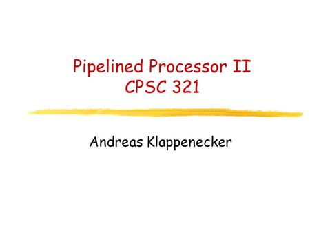 Pipelined Processor II CPSC 321 Andreas Klappenecker.