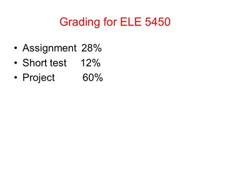 Grading for ELE 5450 Assignment 28% Short test 12% Project 60%