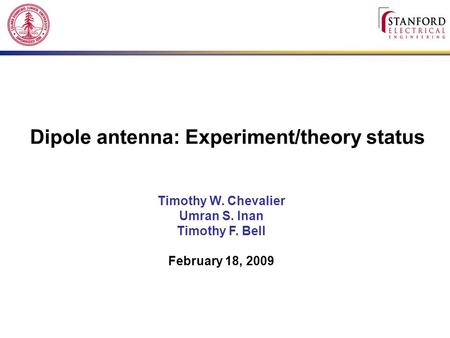 Dipole antenna: Experiment/theory status Timothy W. Chevalier Umran S. Inan Timothy F. Bell February 18, 2009.