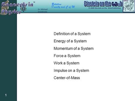 Rotation Density and C of M 1 Definition of a System Energy of a System Momentum of a System Force a System Work a System Impulse on a System Center-of-Mass.