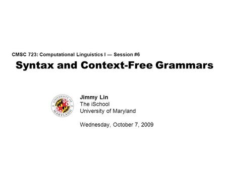 Syntax and Context-Free Grammars CMSC 723: Computational Linguistics I ― Session #6 Jimmy Lin The iSchool University of Maryland Wednesday, October 7,