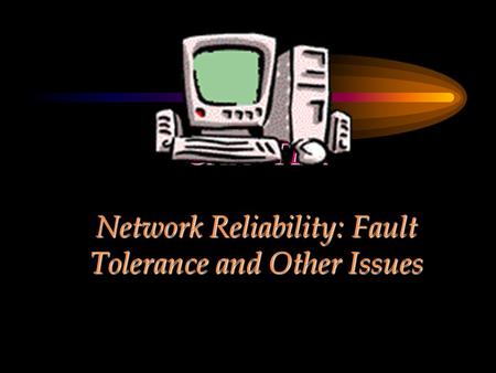 CHAPTER Network Reliability: Fault Tolerance and Other Issues.