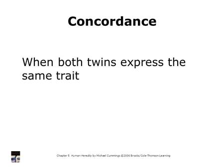 Chapter 5 Human Heredity by Michael Cummings ©2006 Brooks/Cole-Thomson Learning Concordance When both twins express the same trait.