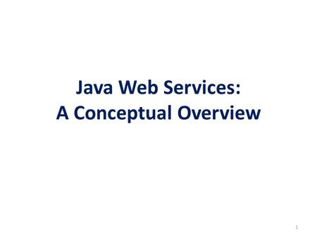 Java Web Services: A Conceptual Overview 1. Introduction Use Application Program Interfaces (APIs) platform – building embedded applications, desktop.