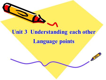 Unit 3 Understanding each other Language points Unit 3 Understanding each other Language points.