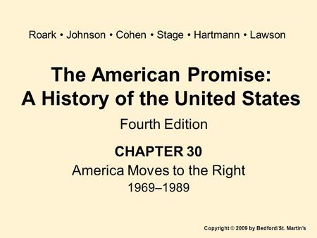 The American Promise: A History of the United States Fourth Edition CHAPTER 30 America Moves to the Right 1969–1989 Copyright © 2009 by Bedford/St. Martin’s.