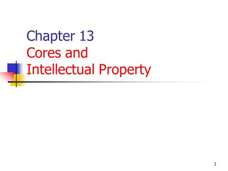 1 Chapter 13 Cores and Intellectual Property. 2 Overview FPGA intellectual property (IP) can be defined as a reusable design block (Hard, Firm or soft)