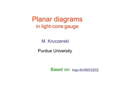 Planar diagrams in light-cone gauge hep-th/0603202 M. Kruczenski Purdue University Based on: