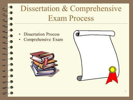 1 Dissertation & Comprehensive Exam Process Dissertation Process Comprehensive Exam.
