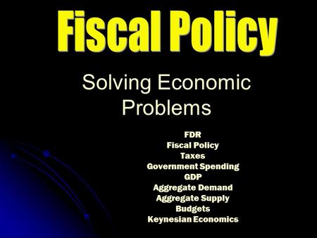 FDR Fiscal Policy Taxes Government Spending GDP Aggregate Demand Aggregate Supply Budgets Keynesian Economics Solving Economic Problems.