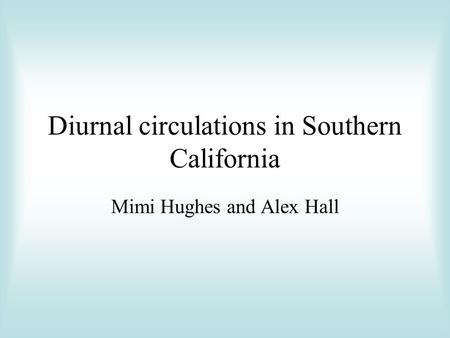 Diurnal circulations in Southern California Mimi Hughes and Alex Hall.
