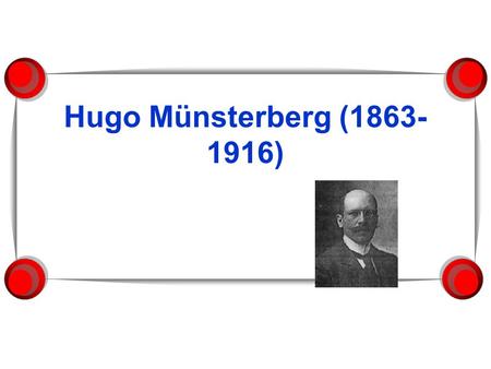 Hugo Münsterberg (1863- 1916). Early Career  Obtained his Ph.D. under Wundt in 1882  Directed the lab in Freiburg (Swirtzerland) --had the lab in his.