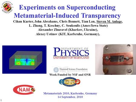 1 Experiments on Superconducting Metamaterial-Induced Transparency Cihan Kurter, John Abrahams, Chris Bennett, Tian Lan, Steven M. Anlage, L. Zhang, T.