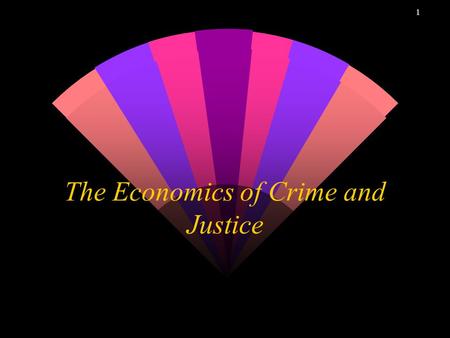 1 The Economics of Crime and Justice 2 Crime in California w Causality and Control w Corrections: Dynamics and Economics w Correctional Bureaucracy.