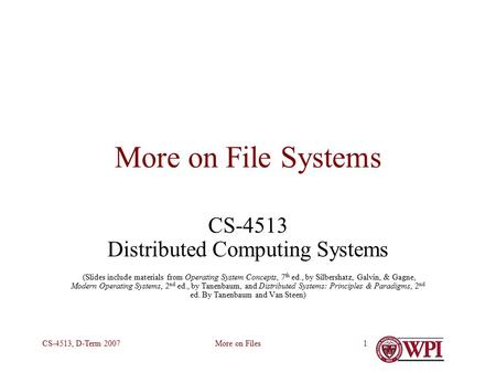 More on FilesCS-4513, D-Term 20071 More on File Systems CS-4513 Distributed Computing Systems (Slides include materials from Operating System Concepts,