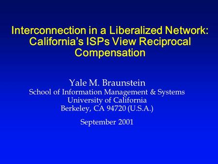 Interconnection in a Liberalized Network: California’s ISPs View Reciprocal Compensation Yale M. Braunstein School of Information Management & Systems.