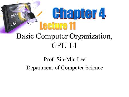 Basic Computer Organization, CPU L1 Prof. Sin-Min Lee Department of Computer Science.