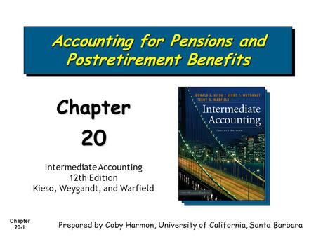 Chapter 20-1 Accounting for Pensions and Postretirement Benefits Chapter20 Intermediate Accounting 12th Edition Kieso, Weygandt, and Warfield Prepared.