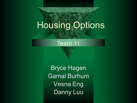 Housing Options Bryce Hagen Gamal Burhum Vesna Eng Danny Luu Team 11.