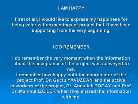 I AM HAPPY First of all, I would like to express my happiness for being volarization meetings of project that I have been supporting from the very beginning.