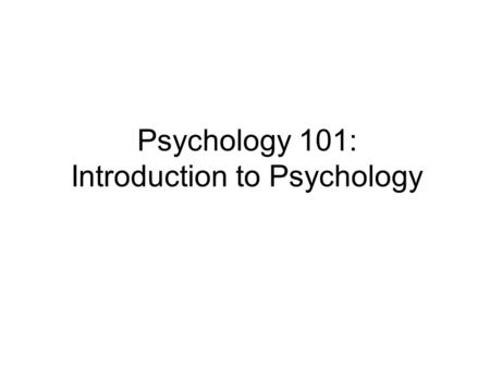 Psychology 101: Introduction to Psychology. What is Psychology?