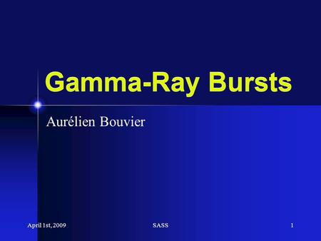 April 1st, 2009SASS1 Gamma-Ray Bursts Aurélien Bouvier.