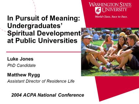 In Pursuit of Meaning: Undergraduates’ Spiritual Development at Public Universities Luke Jones PhD Candidate Matthew Rygg Assistant Director of Residence.
