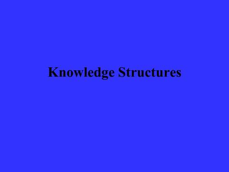 Knowledge Structures. The course focuses on knowledge structures (rather than information processes) from 3 perspectives: (1) how knowledge establishes.