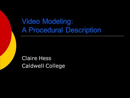 Video Modeling: A Procedural Description Claire Hess Caldwell College.