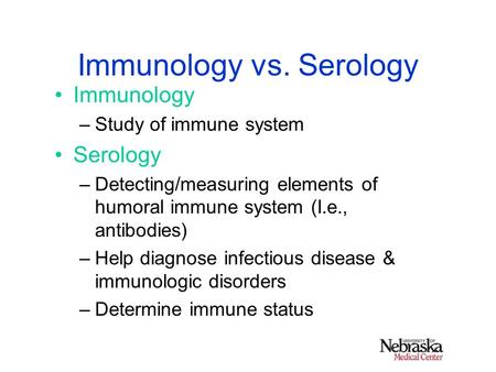 Immunology vs. Serology Immunology –Study of immune system Serology –Detecting/measuring elements of humoral immune system (I.e., antibodies) –Help diagnose.