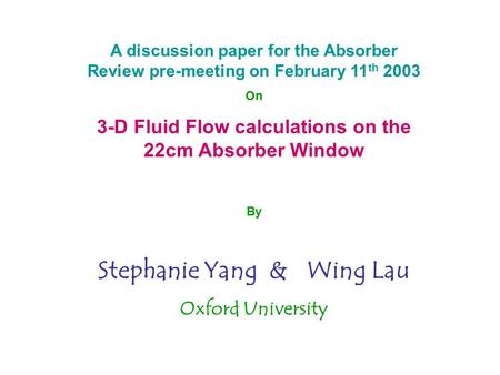 A discussion paper for the Absorber Review pre-meeting on February 11 th 2003 On 3-D Fluid Flow calculations on the 22cm Absorber Window By Stephanie Yang.