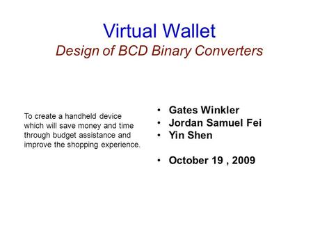 Virtual Wallet Design of BCD Binary Converters To create a handheld device which will save money and time through budget assistance and improve the shopping.