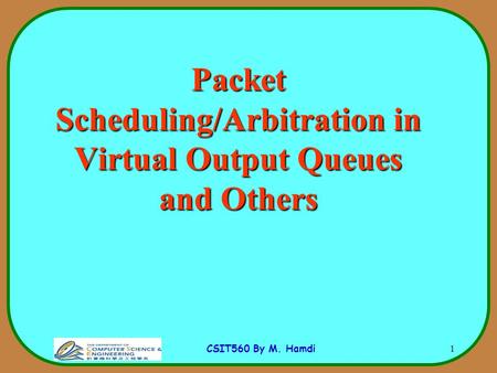 CSIT560 By M. Hamdi 1 Packet Scheduling/Arbitration in Virtual Output Queues and Others.