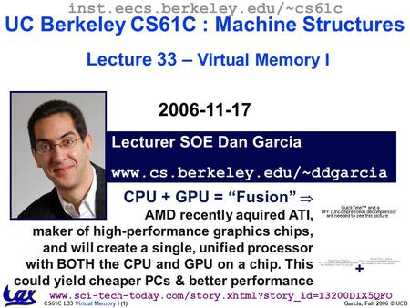 CS61C L33 Virtual Memory I (1) Garcia, Fall 2006 © UCB Lecturer SOE Dan Garcia www.cs.berkeley.edu/~ddgarcia inst.eecs.berkeley.edu/~cs61c UC Berkeley.