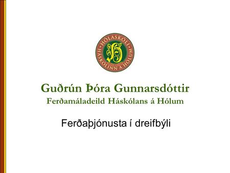 Guðrún Þóra Gunnarsdóttir Ferðamáladeild Háskólans á Hólum Ferðaþjónusta í dreifbýli.
