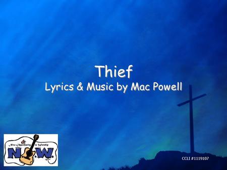 Thief Lyrics & Music by Mac Powell Thief Lyrics & Music by Mac Powell CCLI #1119107.