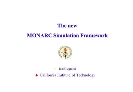 The new The new MONARC Simulation Framework Iosif Legrand  California Institute of Technology.