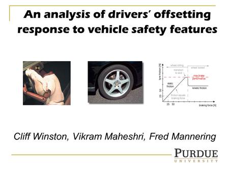 An analysis of drivers’ offsetting response to vehicle safety features Cliff Winston, Vikram Maheshri, Fred Mannering.