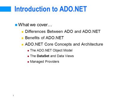 1 Introduction to ADO.NET What we cover… Differences Between ADO and ADO.NET Benefits of ADO.NET ADO.NET Core Concepts and Architecture The ADO.NET Object.
