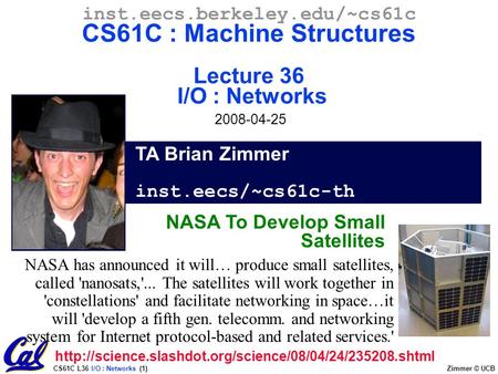 CS61C L36 I/O : Networks (1) Zimmer © UCB TA Brian Zimmer inst.eecs/~cs61c-th inst.eecs.berkeley.edu/~cs61c CS61C : Machine Structures Lecture 36 I/O.