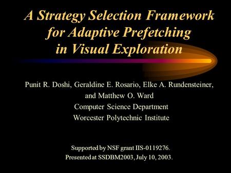 A Strategy Selection Framework for Adaptive Prefetching in Visual Exploration Punit R. Doshi, Geraldine E. Rosario, Elke A. Rundensteiner, and Matthew.