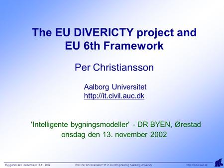 Byggenetværk København 13.11. 2002 Prof. Per Christiansson  IT in Civil Engineering  Aalborg University  The EU DIVERICTY project.