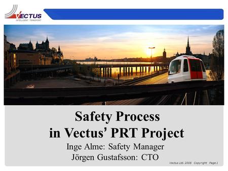 Vectus Ltd. 2008 Copyright Page 1 Safety Process in Vectus ’ PRT Project Inge Alme: Safety Manager Jörgen Gustafsson: CTO.
